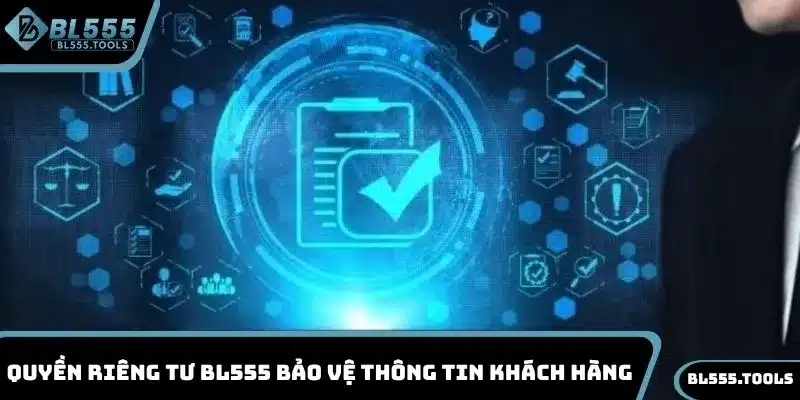 QUYỀN RIÊNG TƯ 2 Quyền riêng tư BL555 bảo vệ thông tin khách hàng